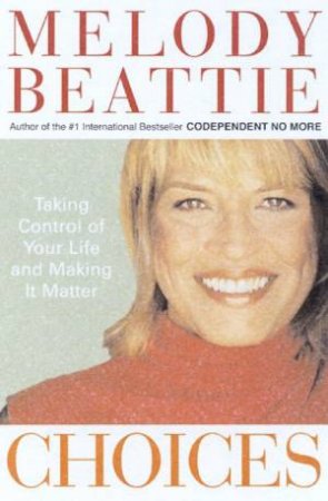 Choices: Taking Control Of Your Life And Making It Matter by Melody Beattie