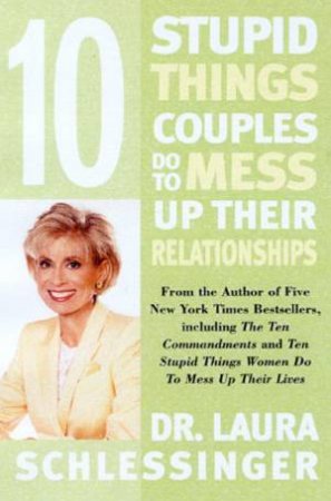 10 Stupid Things Couples Do To Mess Up Their Relationships by Dr Laura Schlessinger