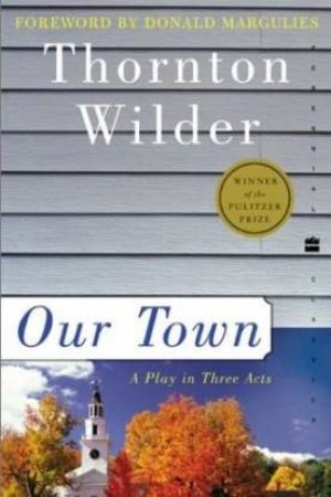 Our Town: A Play In Three Acts by Thornton Wilder