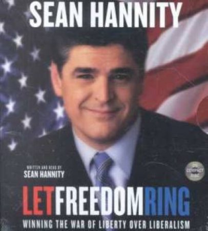 Let Freedom Ring: Winning The War Of Liberty Over Liberalism - CD by Sean Hannity