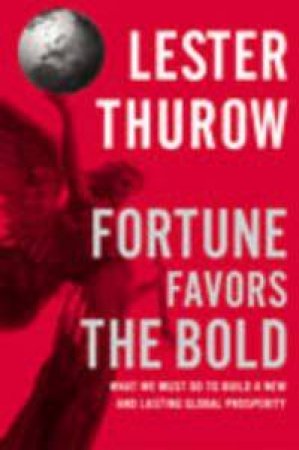 Fortune Favors The Bold by Lester Thurow