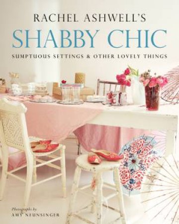 Shabby Chic: Sumptuous Settings and Other Lovely Things by Rachel Ashwell