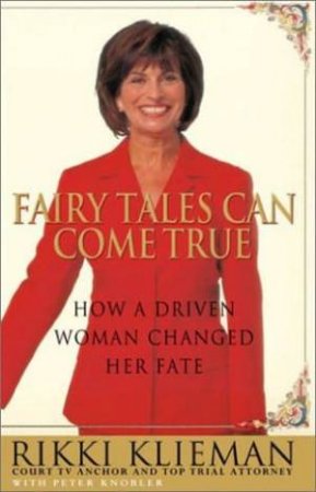 Fairy Tales Can Come True: How A Driven Woman Changed Her Fate by Rikki Klieman