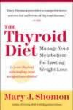 The Thyroid Diet: Manage Your Metabolism For Lasting Weight-Loss by Mary J Shomon