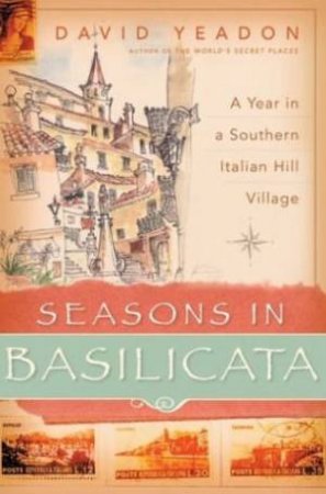 Seasons In Basilicata: A Year In A Southern Italian Hill Village by David Yeadon