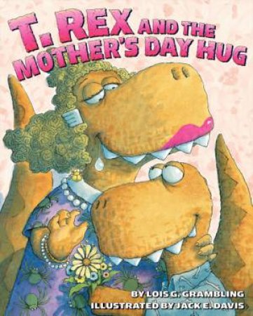 T Rex and the Mother's Day Hug by Lois G Grambling