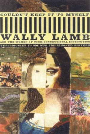 Couldn't Keep It To Myself: Testimonies From Our Imprisoned Sisters by Wally Lamb