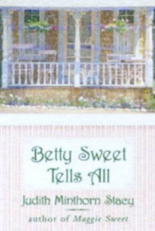 Betty Sweet Tells All by Judith Minthorn Stacy
