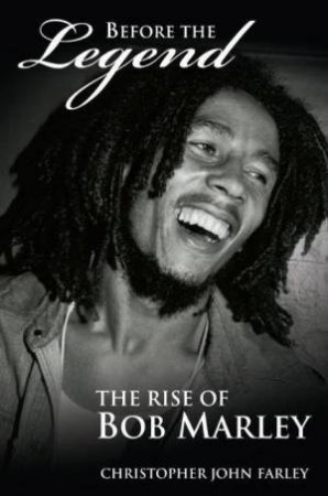 Before The Legend: The Rise Of Bob Marley by Christopher John Farley