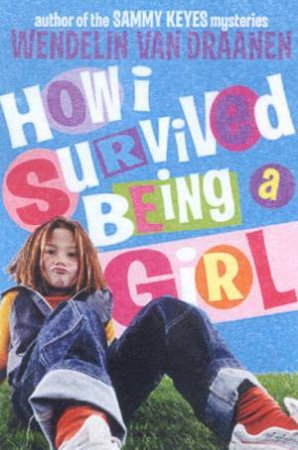 How I Survived Being A Girl by Wendelin Van Draanen