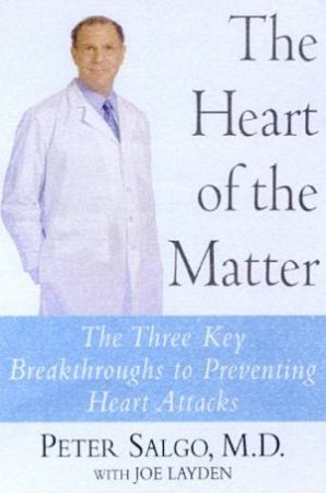 The Heart Of The Matter: The Three Key Breakthroughs To Preventing Heart Attacks by Dr Peter Salgo & Joe Layden