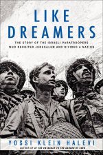 Like Dreamers The Story of the Israeli Paratroopers Who Reunited Jerusalem and Divided a Nation