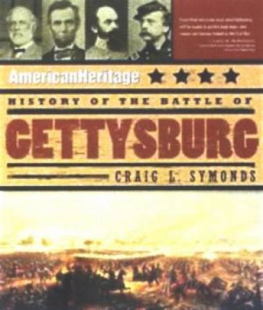 American Heritage: History Of The Battle Of Gettysburg by Craig L Symonds