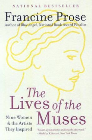 The Lives Of The Muses: Nine Women & The Artists They Inspired by Francine Prose