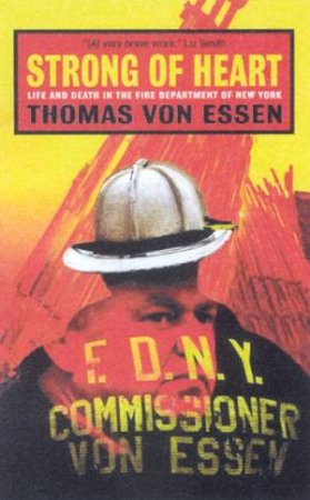 Strong Of Heart: Life And Death In The Fire Department Of New York by Thomas Von Essen