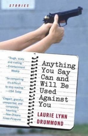 Anything You Say Can And Will Be Used Against You by Laurie Lynn Drummond