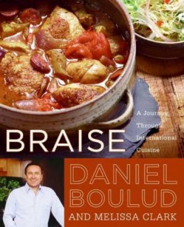 Braise: A Journey Through International Cuisine by Daniel Boulud & Melissa Clark