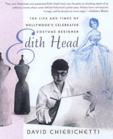 Edith Head: The Life And Times Of Hollywood's Celebrated Costume Designer by David Chierichetti