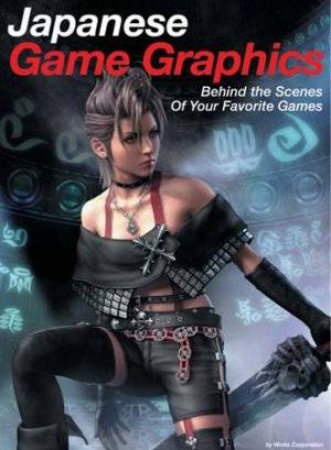 Japanese Game Graphics: Behind The Scenes Of Your Favourite Games by Various