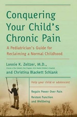 Conquering Your Childs Chronic Pain: A Paediatrians Guide For Reclaiming A Normal Childhood by Christina Blackett-Schlank & Lonnie Zeltzer