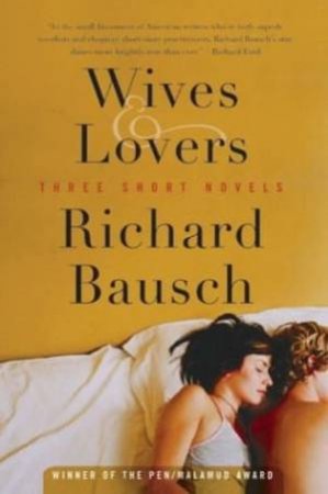 Wives And Lovers: Three Short Novels by Richard Bausch