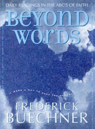 Beyond Words: Daily Readings In The ABCs Of Faith by Frederick Buechner