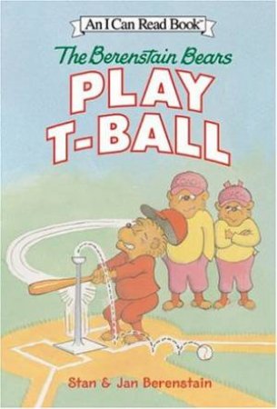 The Berenstain Bears Play T-Ball by Stan Berenstain & Jan Berenstain