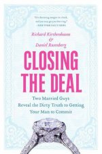 Closing The Deal Two Married Guys Reveal the Dirty Truth to Getting Your Man to Commit