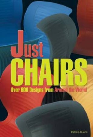 Just Chairs: Over 600 Designs From Around The World by Patricia Bueno