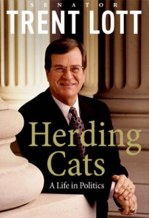 Herding Cats: A Life In Politic by Trent Lott