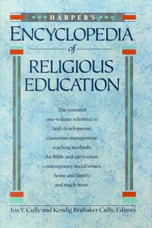 Harper's Encyclopedia Of Religious Education by Iris V Cully & Kendig Brubaker Cully