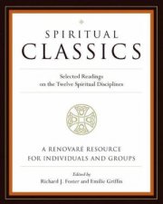 Spiritual Classics Selected Readings On The Twelve Spiritual Disciplines