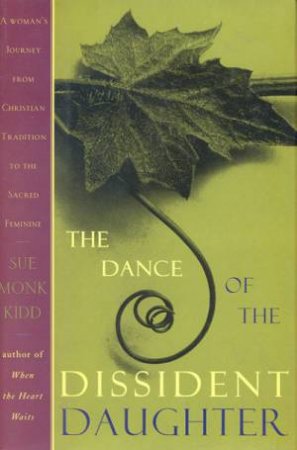 The Dance Of The Dissident Daughter by Sue Monk Kidd