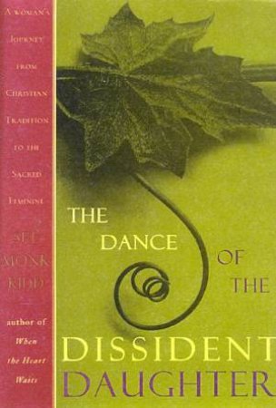 The Dance Of The Dissident Daughter by Sue Monk Kidd
