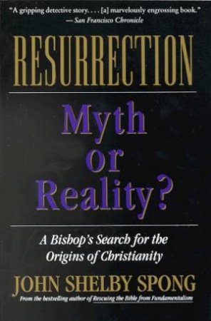 Resurrection: Myth Or Reality? by John Shelby Spong