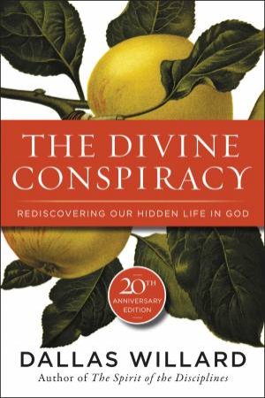The Divine Conspiracy: Rediscovering Our Hidden Life In God by Dallas Willard