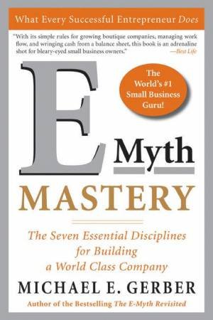E-Myth Mastery: The Seven Essential Disciplines For Building A World Class Company by Michael E Gerber
