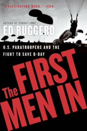 The First Men In: US Paratroopers And The Fight To Save D-Day by Ed Ruggero