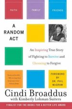 Random Act An Inspiring True Story Of Fighting To Survive Choosing To Forgive