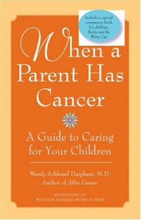 When A Parent Has Cancer: A Guide To Caring For Your Children by Wendy Schlessel Harpham