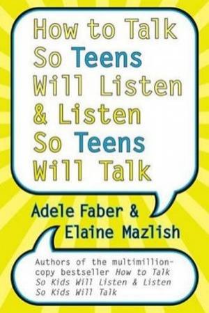 How To Talk So Teens Will Listen & Listen So Teens Will Talk by Adele Faber & Elaine Mazlish