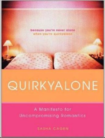 Quirkyalone: A Manifesto For Uncompromising Romantics by Sasha Cagen