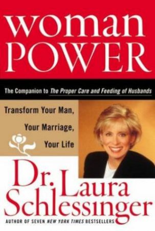 Woman Power: Transform Your Man, Your Marriage, Your Life by Laura Schlessinger