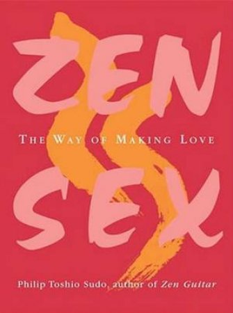 Zen Sex :The Way Of Making Love by Philip Toshio Sudo