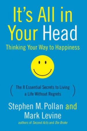 It's All In Your Head: Thinking Your Way To Happiness by Stephen M Pollan & Mark Levine