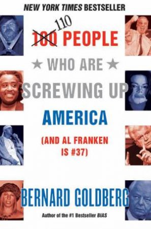 100 People Who Are Screwing Up America by Bernard Goldberg