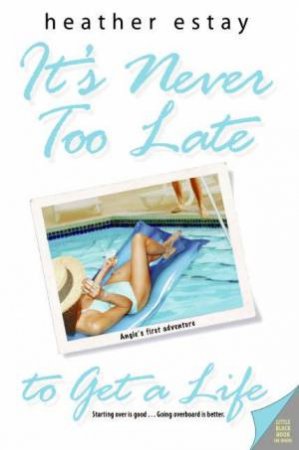 It's Never Too Late To Get A Life by Heather Estay