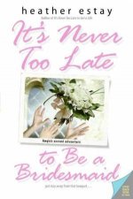 Its Never Too Late To Be A Bridesmaid