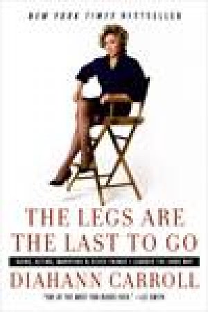 Legs Are the Last to Go: Aging, Acting, Marrying, and Other Things I by Diahann Carroll