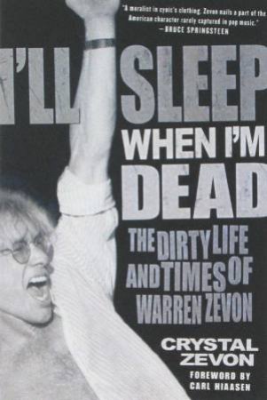 I'll Sleep When I'm Dead: The Dirty Life And Times Of Warren Zevon by Crystal Zevon